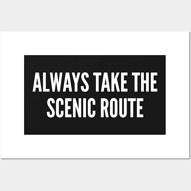 Always Take The Scenic Route - Cool Slogan Cute Statement Humor joke Wall Art by sillyslogans